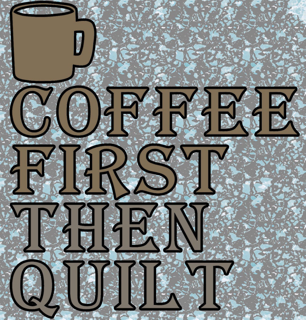 Coffee first, then Quilt - png, svg waterslide Sublimation instant downloadable printable clipart tumbler apparel