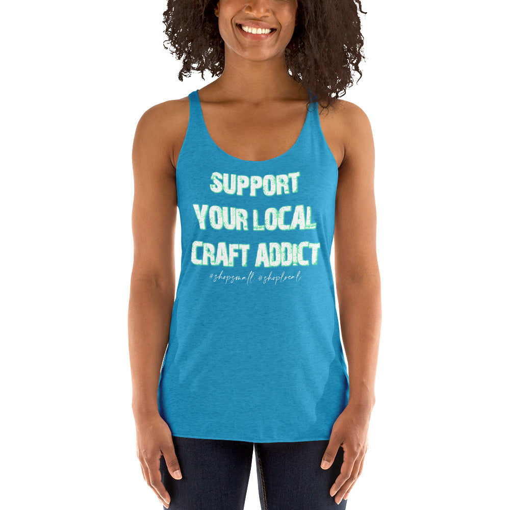 Support your local craft addict shop small shop local Women's Racerback Tank