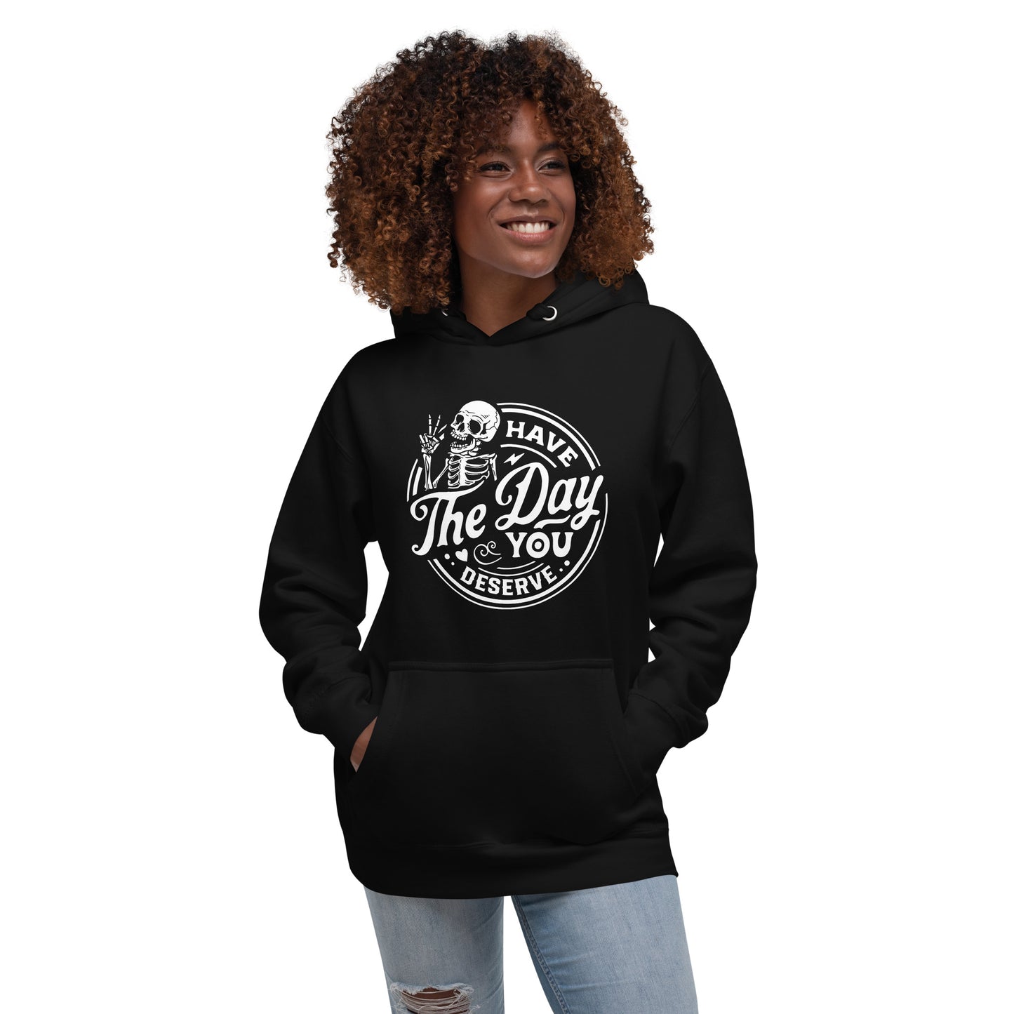 Have the Day you Deserve Unisex Hoodie