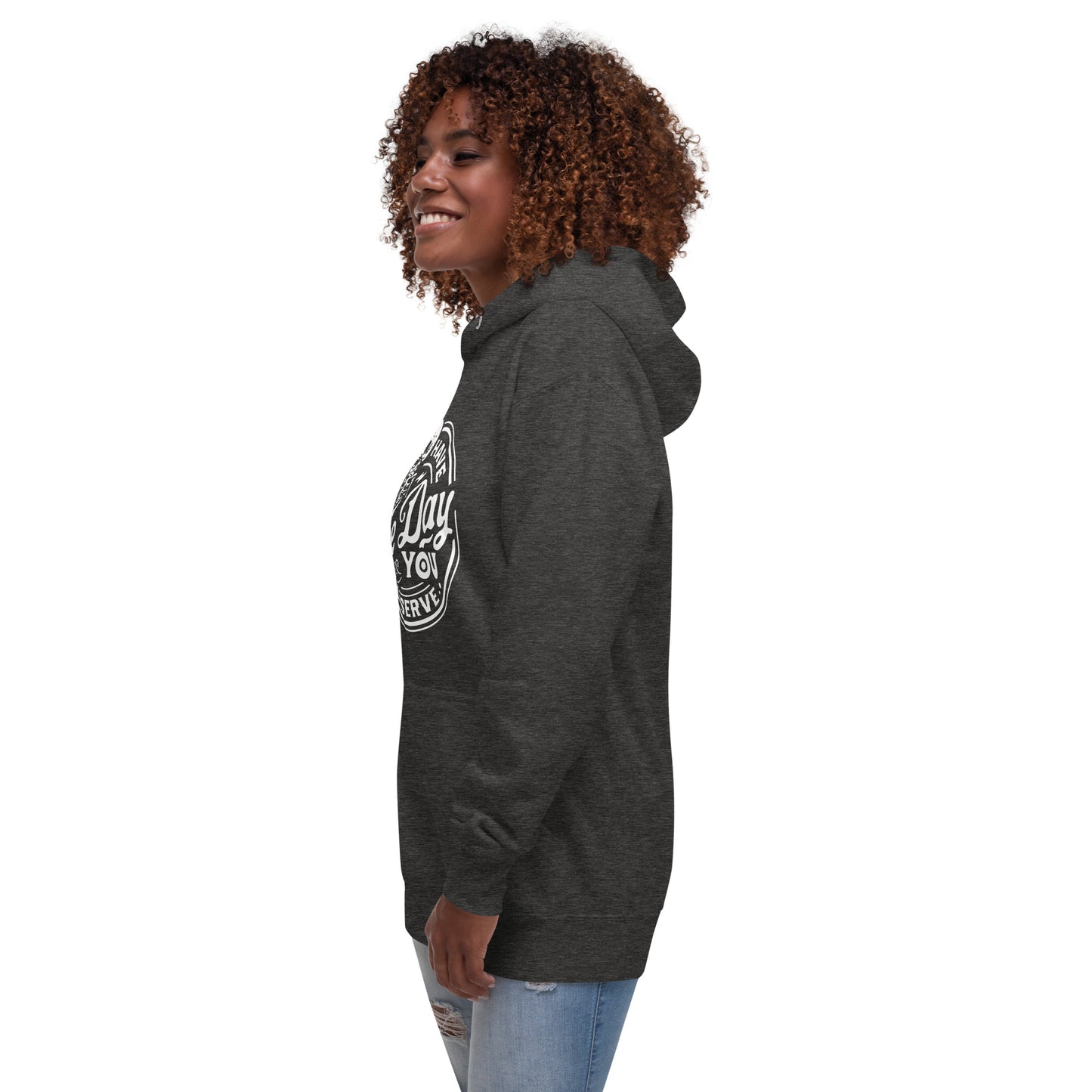 Have the Day you Deserve Unisex Hoodie