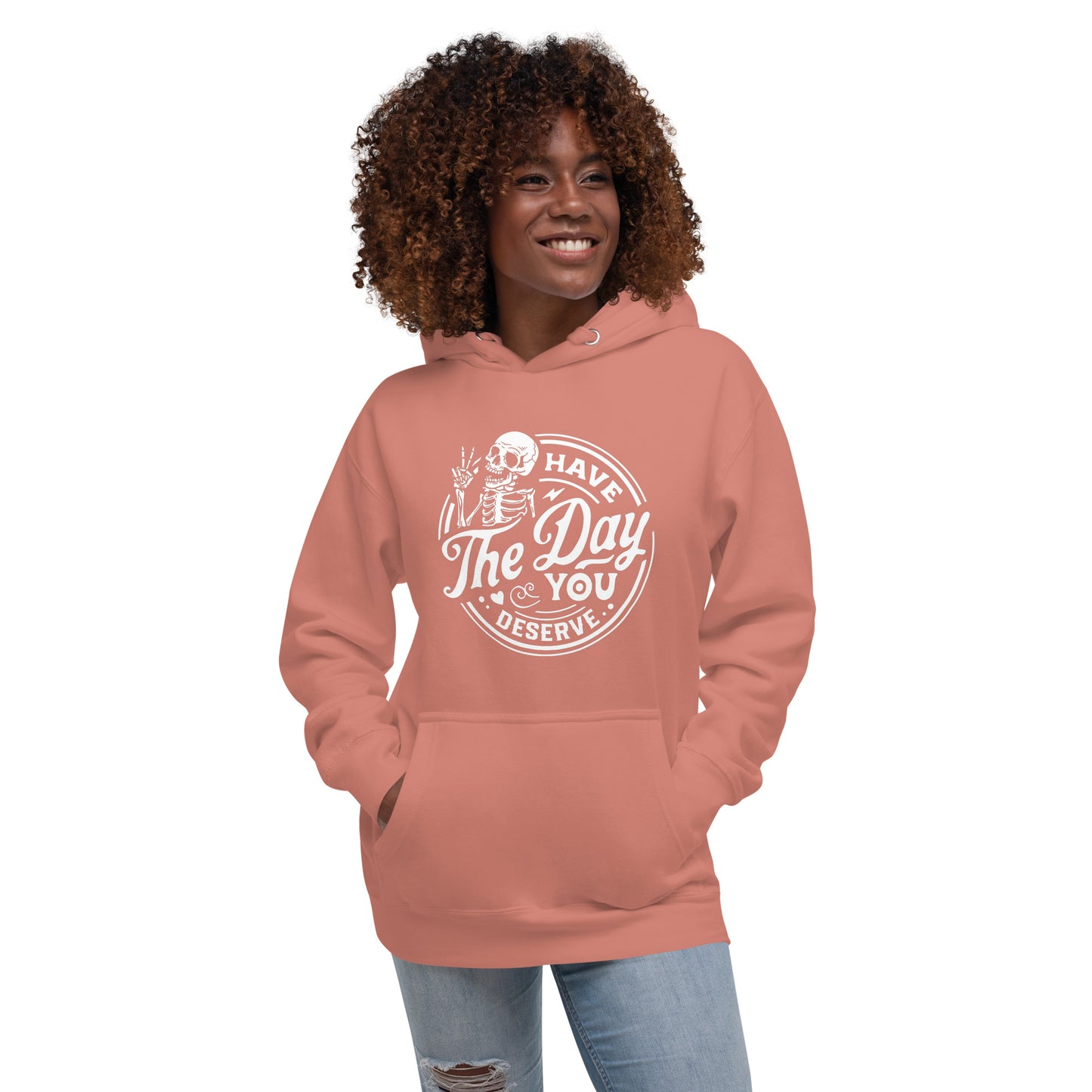 Have the Day you Deserve Unisex Hoodie