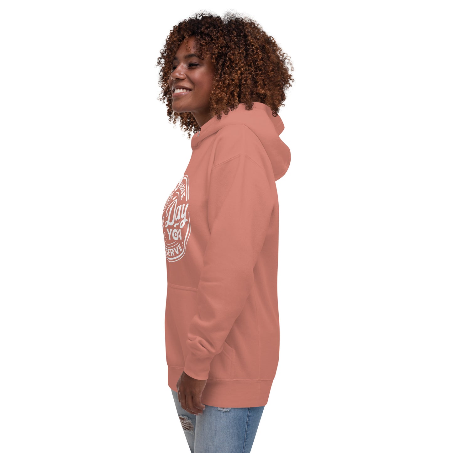 Have the Day you Deserve Unisex Hoodie