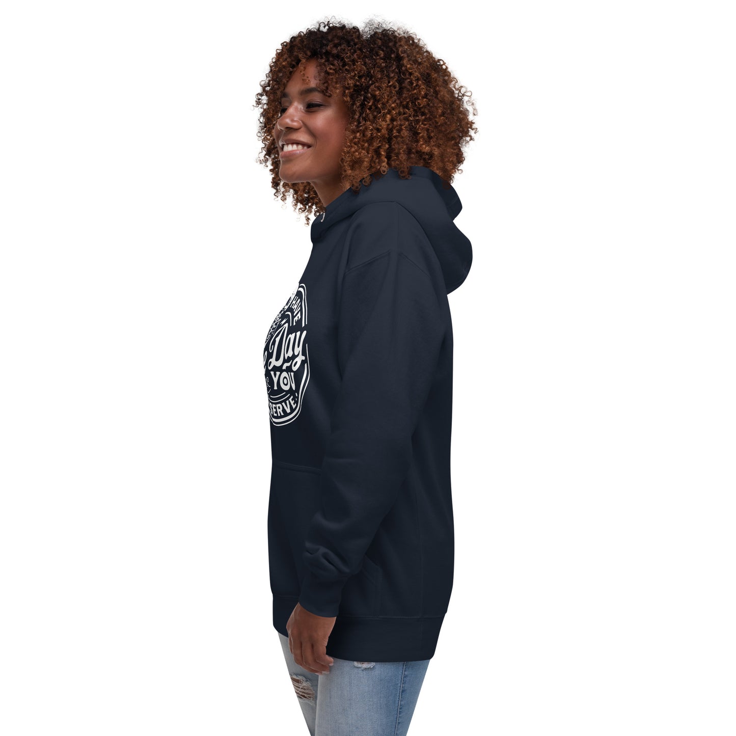 Have the Day you Deserve Unisex Hoodie