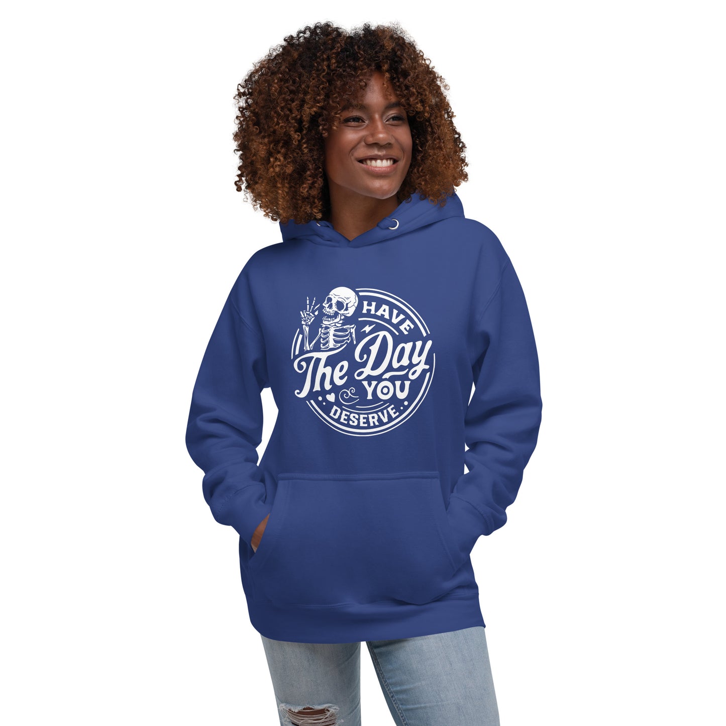 Have the Day you Deserve Unisex Hoodie