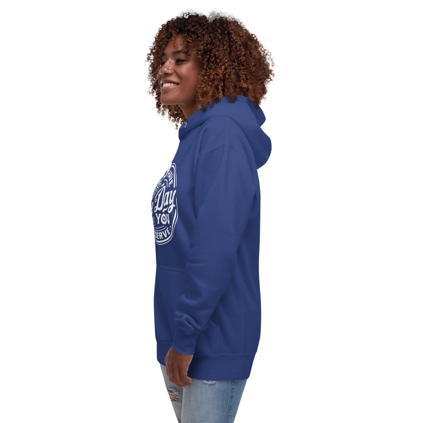 Have the Day you Deserve Unisex Hoodie