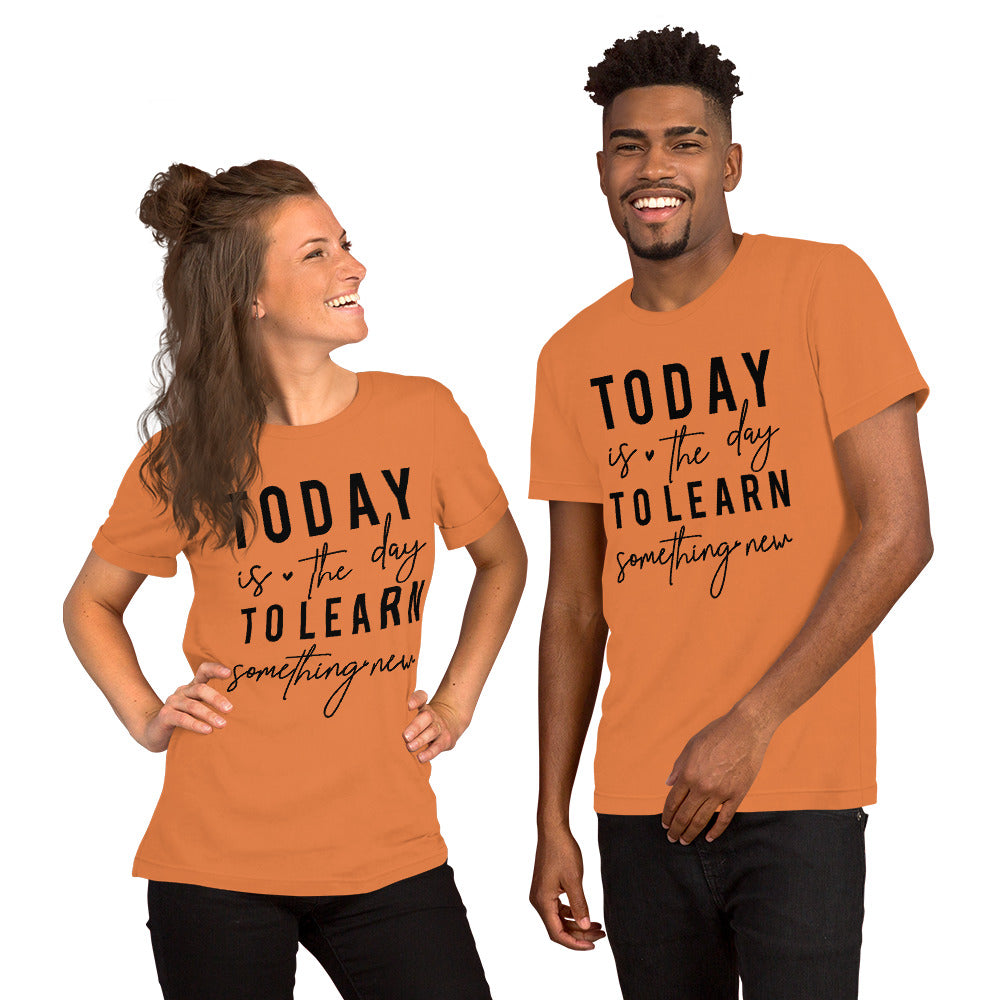 Today is the day to learn something New - Unisex t-shirt