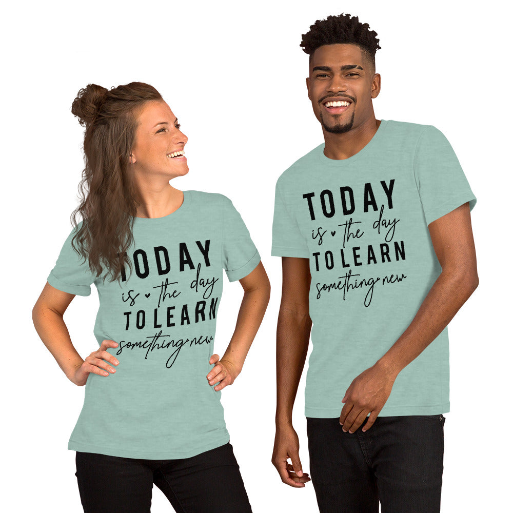 Today is the day to learn something New - Unisex t-shirt