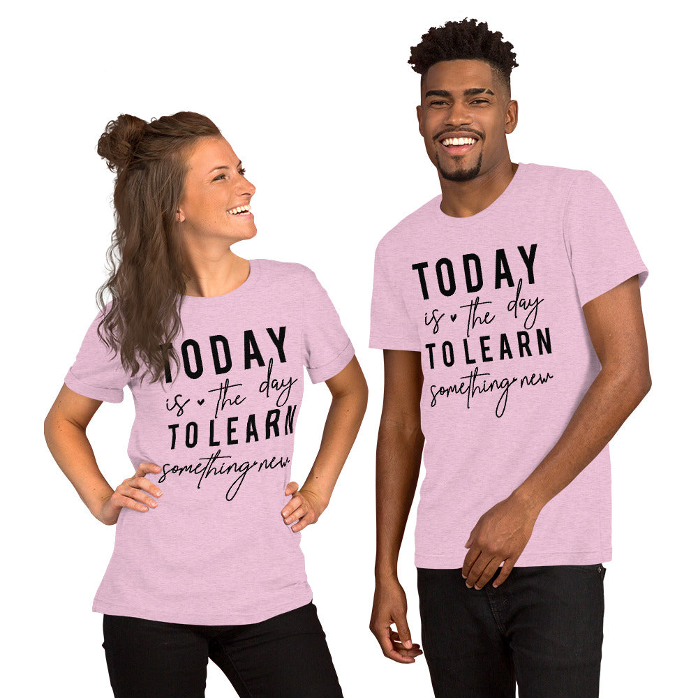 Today is the day to learn something New - Unisex t-shirt