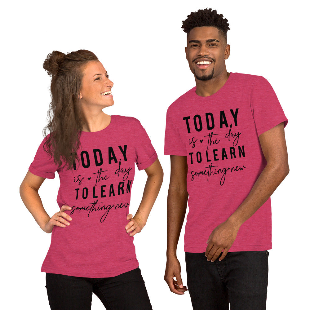 Today is the day to learn something New - Unisex t-shirt