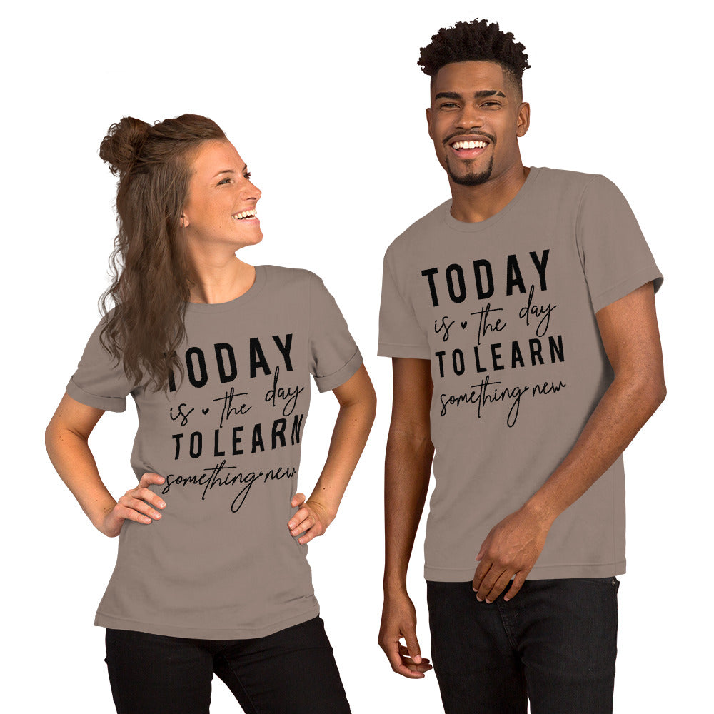 Today is the day to learn something New - Unisex t-shirt