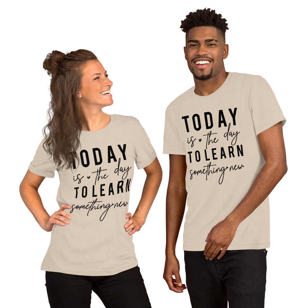 Today is the day to learn something New - Unisex t-shirt