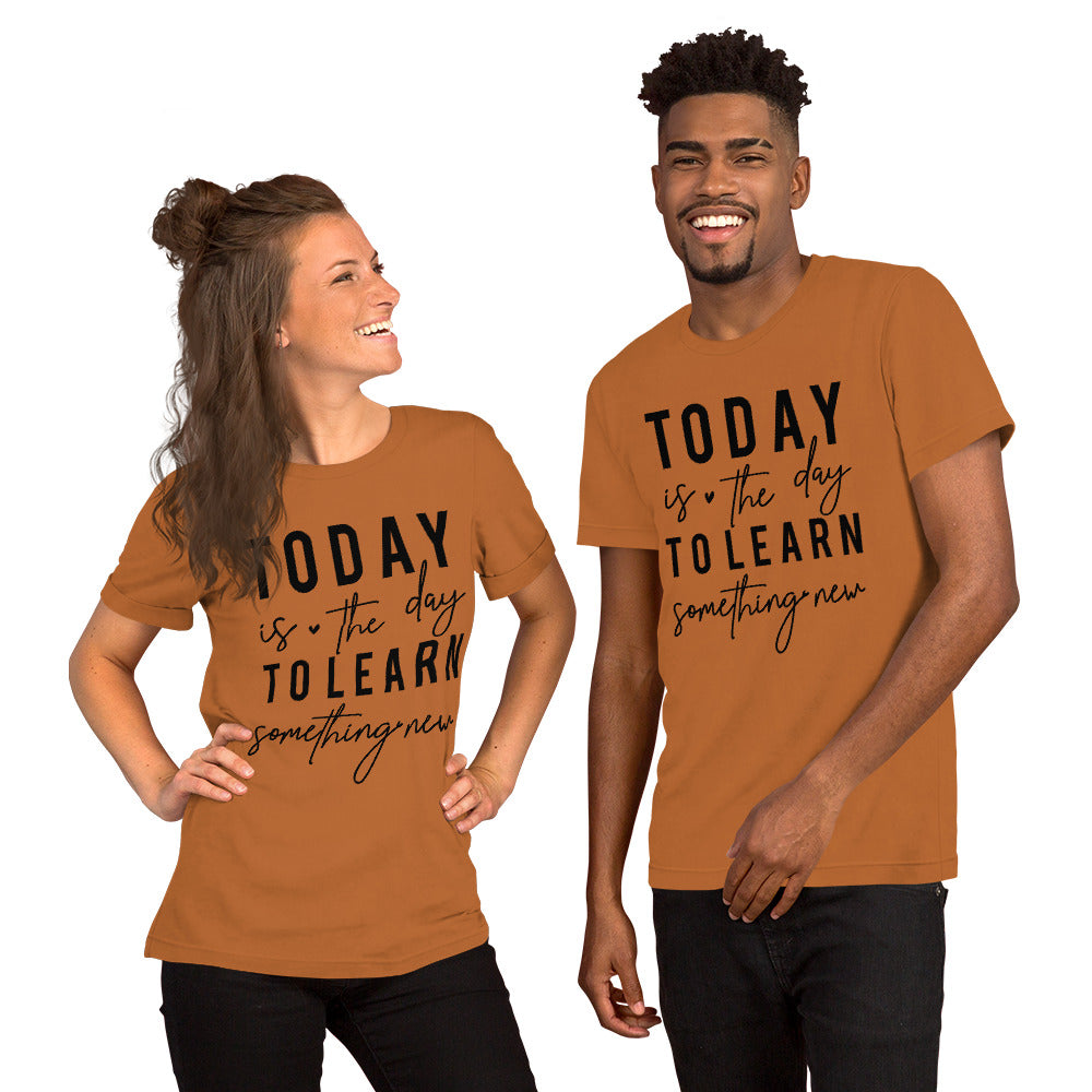 Today is the day to learn something New - Unisex t-shirt