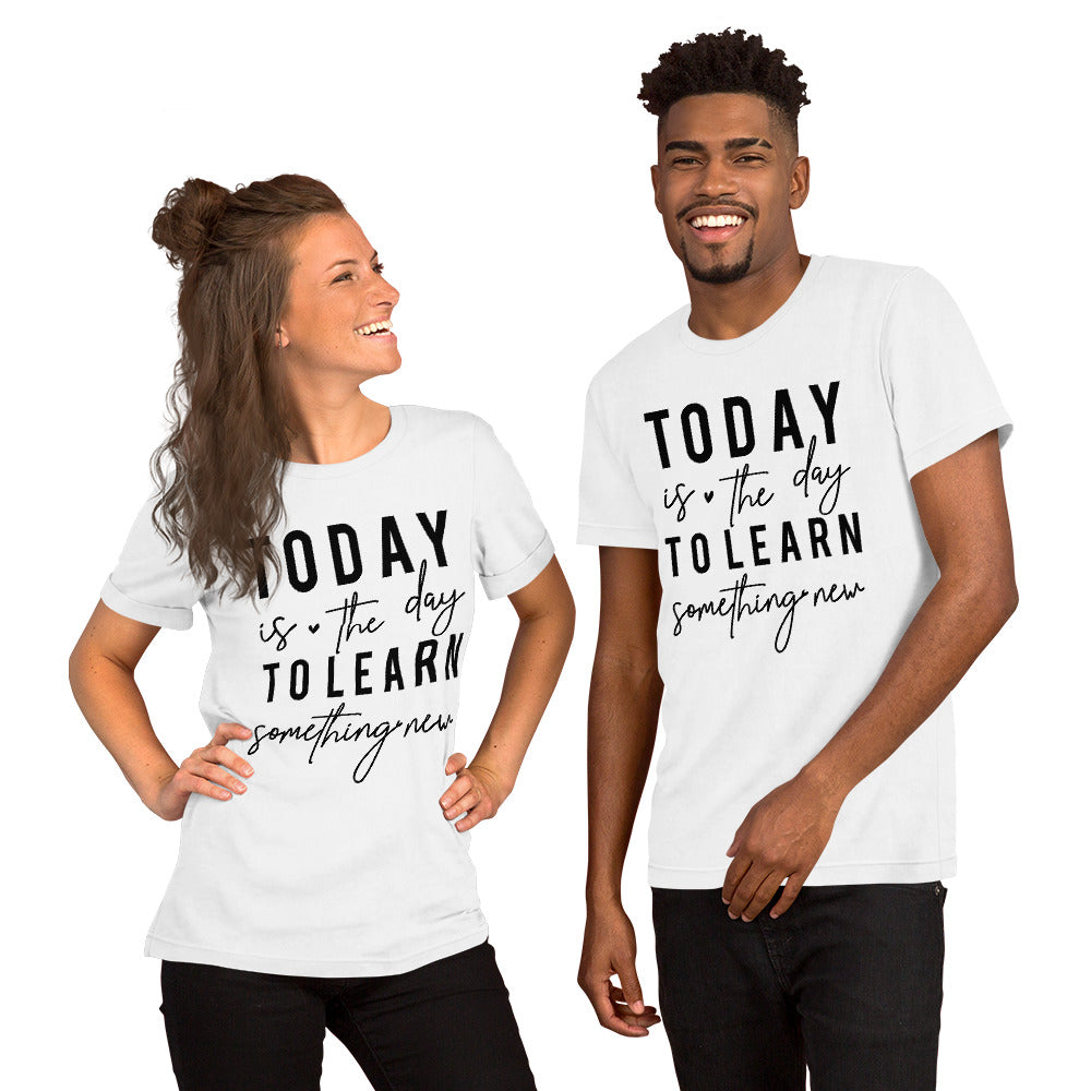 Today is the day to learn something New - Unisex t-shirt