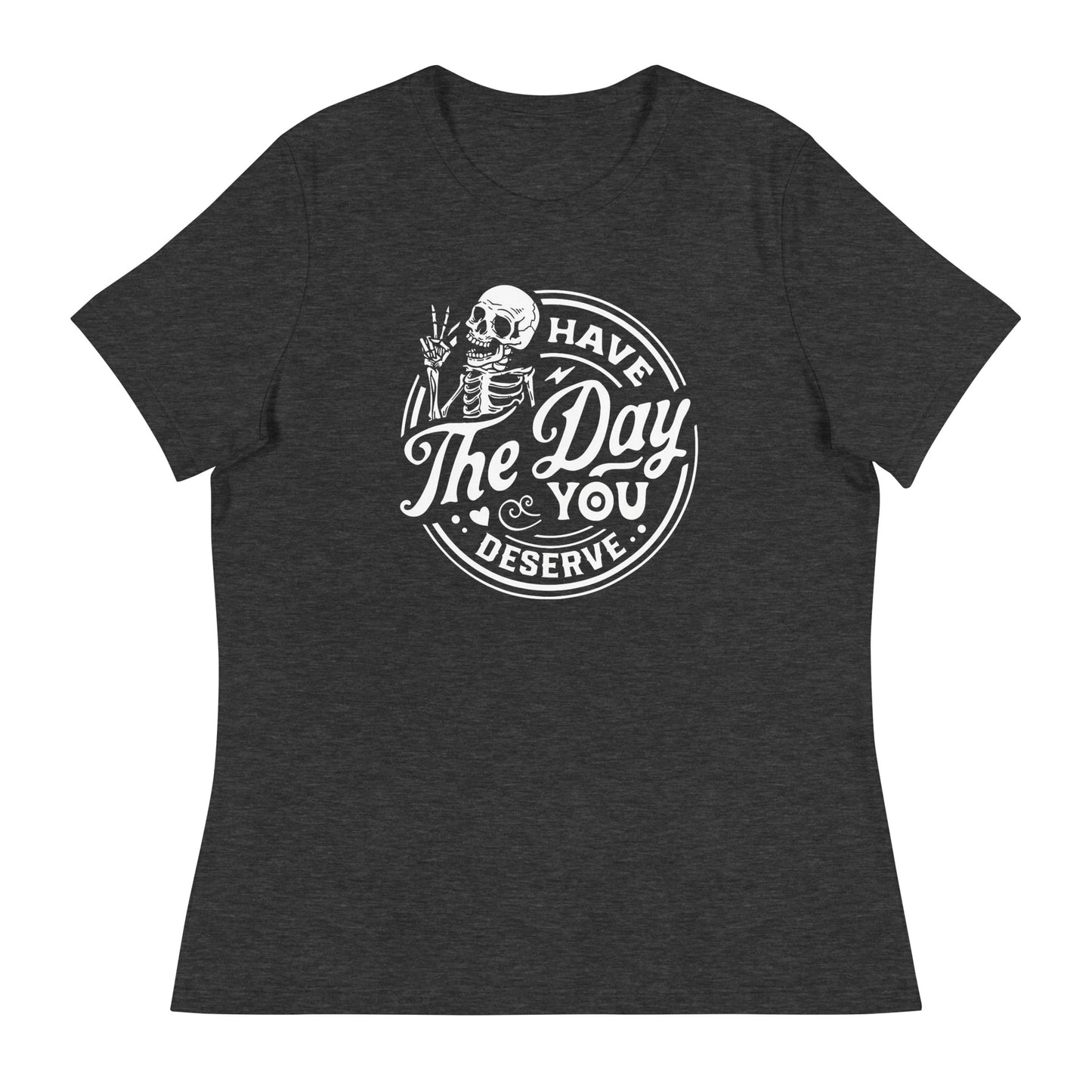 The Day you Deserve Women's Relaxed T-Shirt