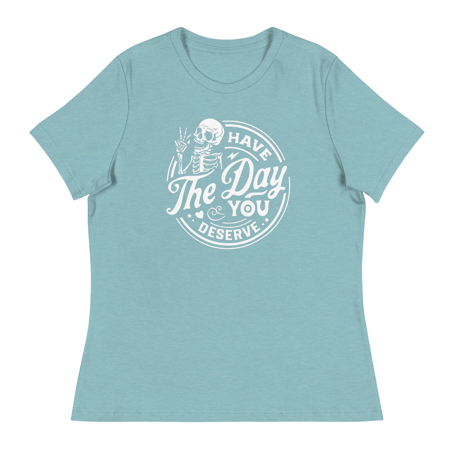 The Day you Deserve Women's Relaxed T-Shirt