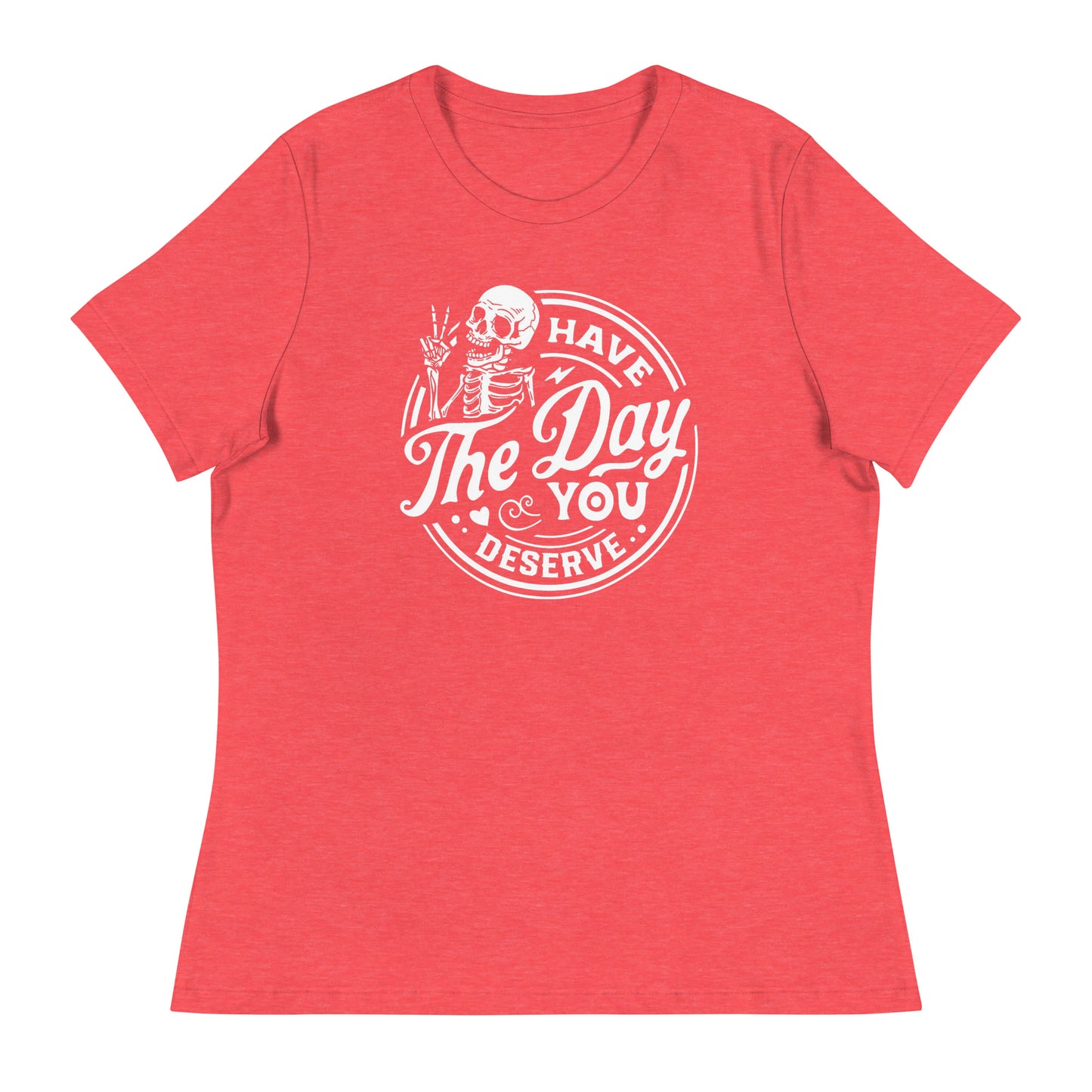 The Day you Deserve Women's Relaxed T-Shirt