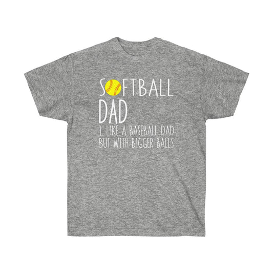 SOFTBALL DAD BIGGER BALLS Ultra Cotton Tee-  front only