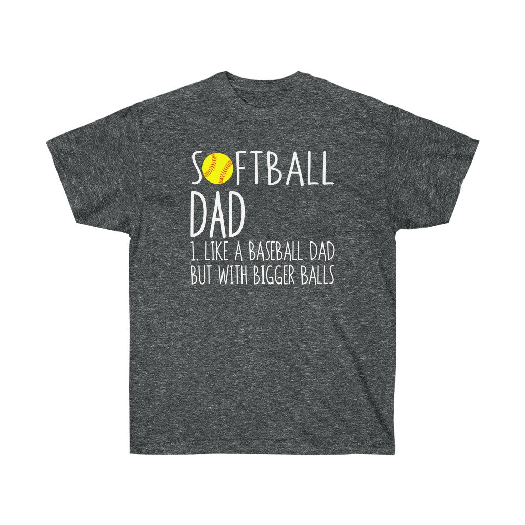 SOFTBALL DAD BIGGER BALLS Ultra Cotton Tee-  front only