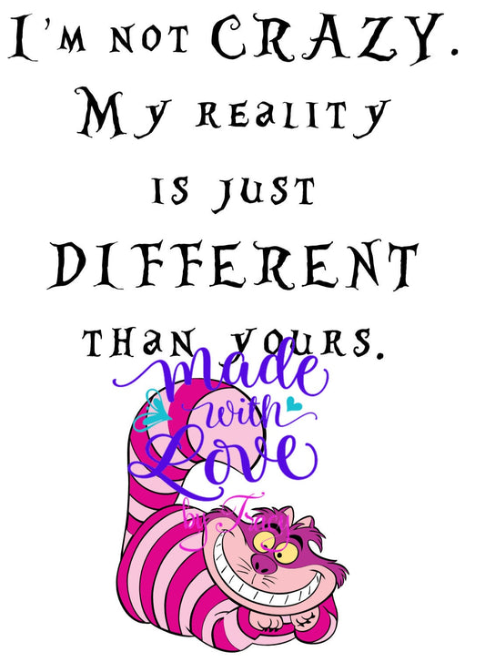 I'm not crazy, my reality is just different yours Cheshire Cat PNG waterslide Sublimation instant download printable clipart tumbler apparel