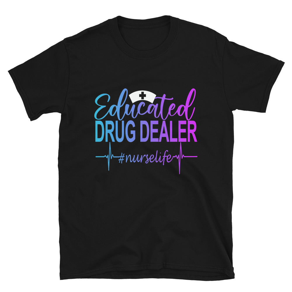 Educated Drug Dealer Nurse Life Unisex T-Shirt