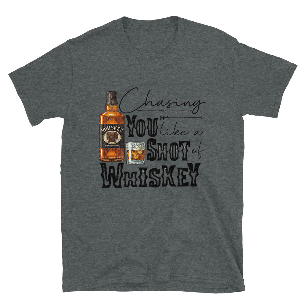 Chasing you Like a Shot of Whiskey  Unisex T-Shirt