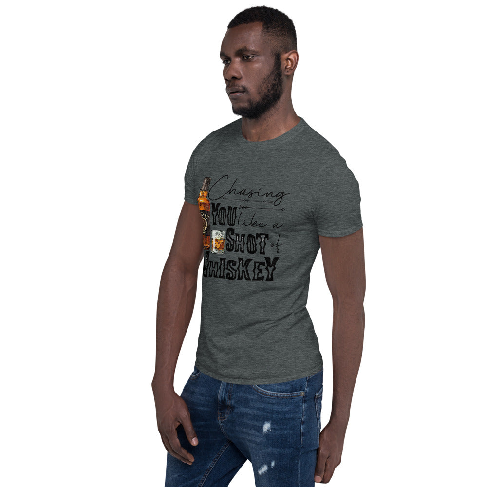 Chasing you Like a Shot of Whiskey  Unisex T-Shirt