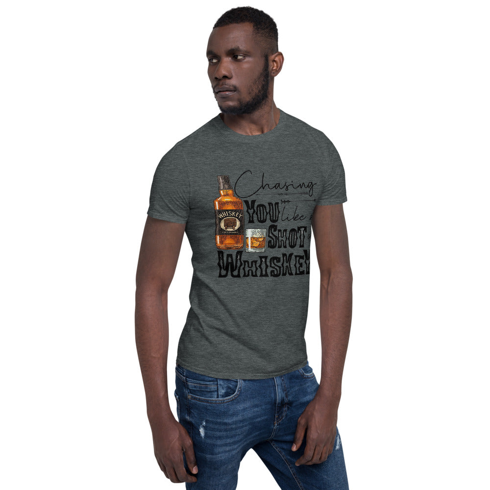 Chasing you Like a Shot of Whiskey  Unisex T-Shirt