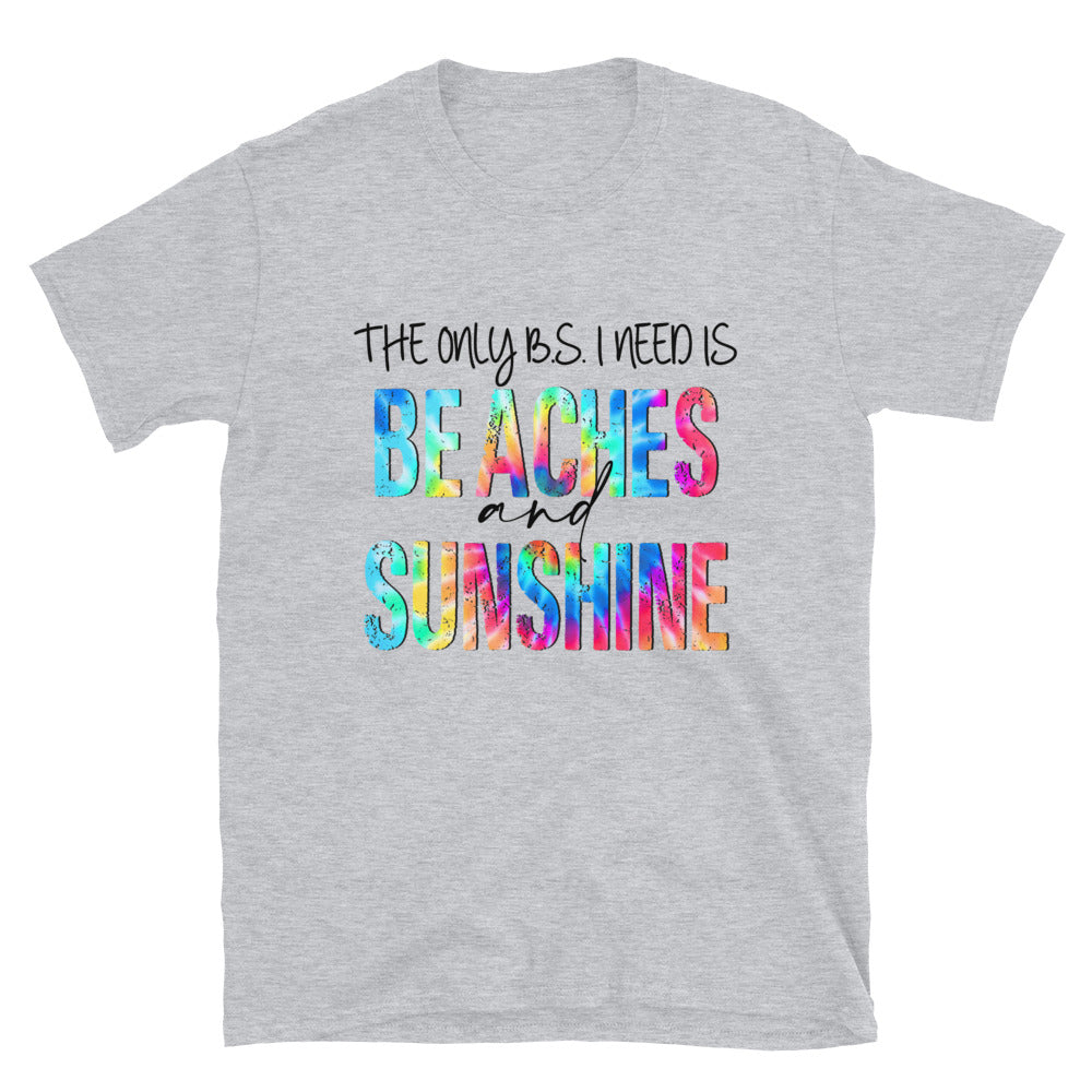 The only B.S. I need is Beaches and Sunshine Unisex T-Shirt