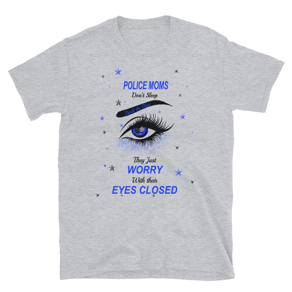 Police Moms Don't Sleep, they Worry with Their Eyes Closed -  Unisex T-Shirt