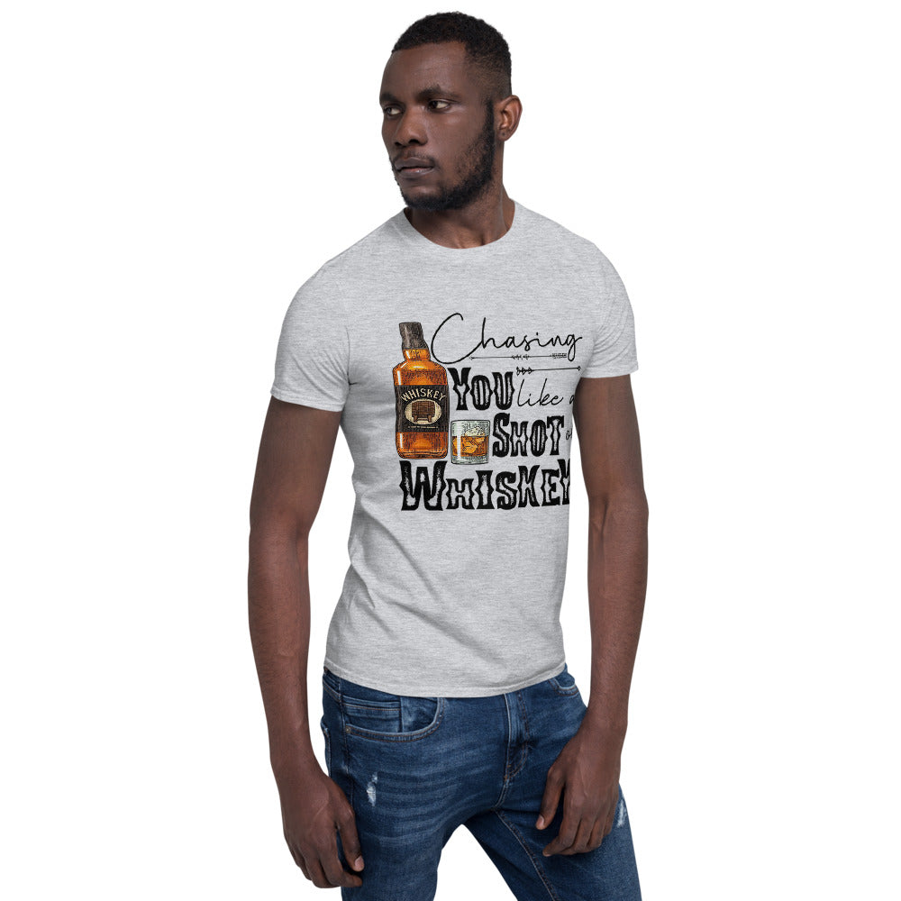 Chasing you Like a Shot of Whiskey  Unisex T-Shirt