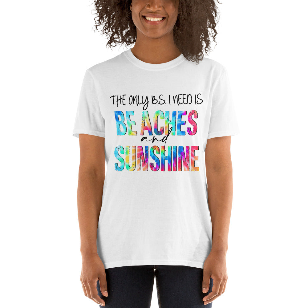 The only B.S. I need is Beaches and Sunshine Unisex T-Shirt