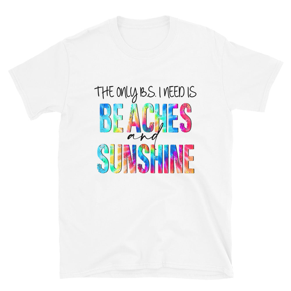 The only B.S. I need is Beaches and Sunshine Unisex T-Shirt