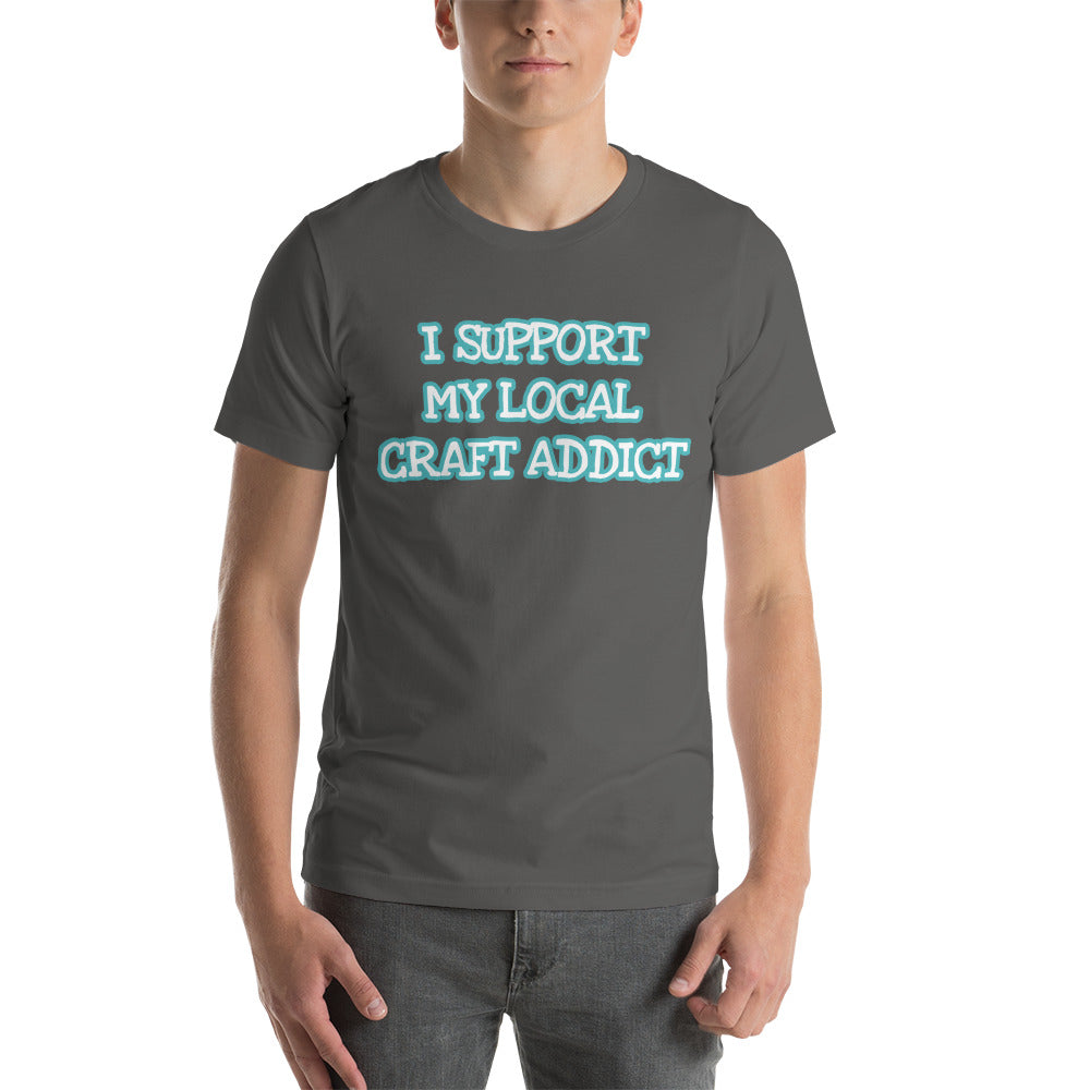 I Support my Local Craft Addict MWL Unisex T-Shirt