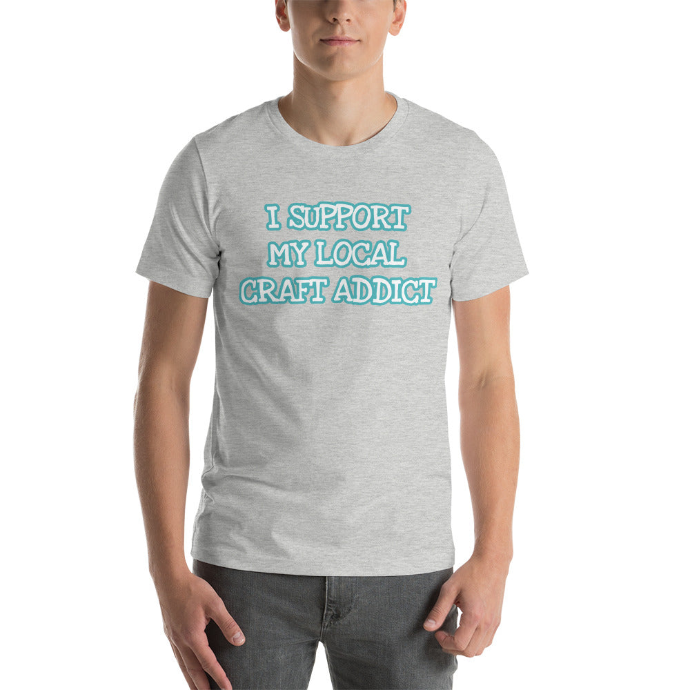 I Support my Local Craft Addict MWL Unisex T-Shirt