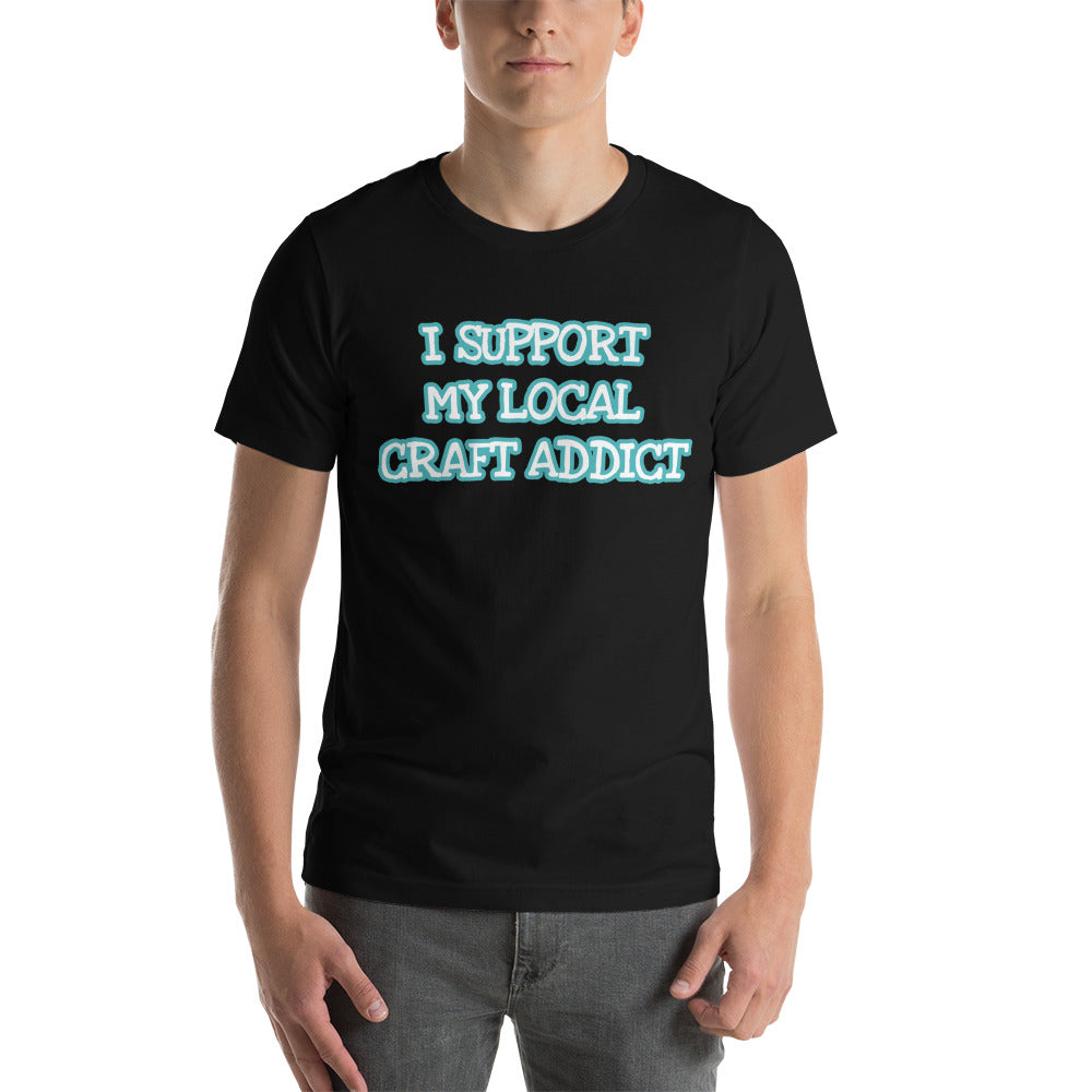 I Support my Local Craft Addict MWL Unisex T-Shirt