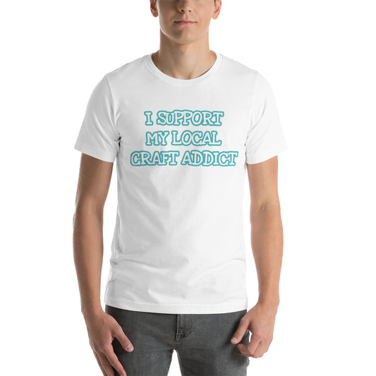 I Support my Local Craft Addict MWL Unisex T-Shirt