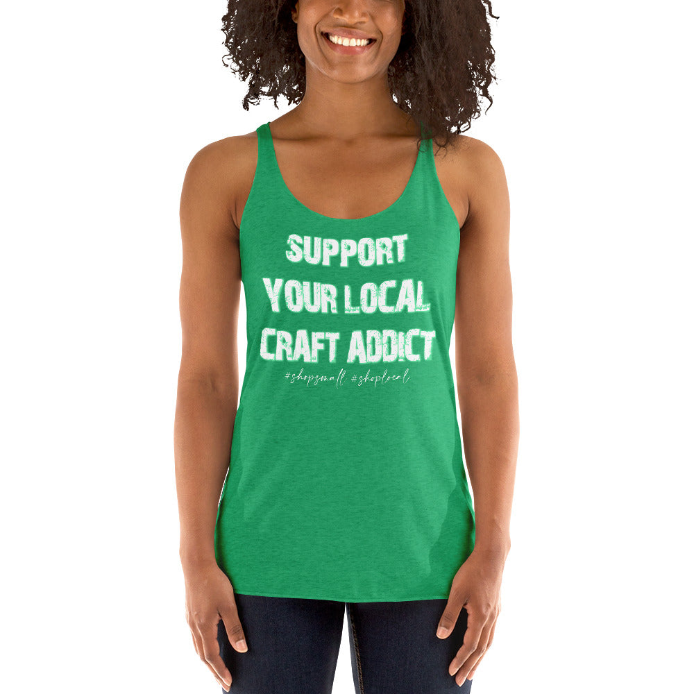 Support your local craft addict shop small shop local Women's Racerback Tank