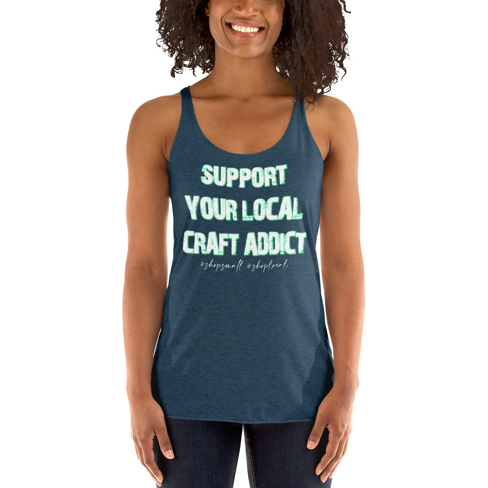 Support your local craft addict shop small shop local Women's Racerback Tank