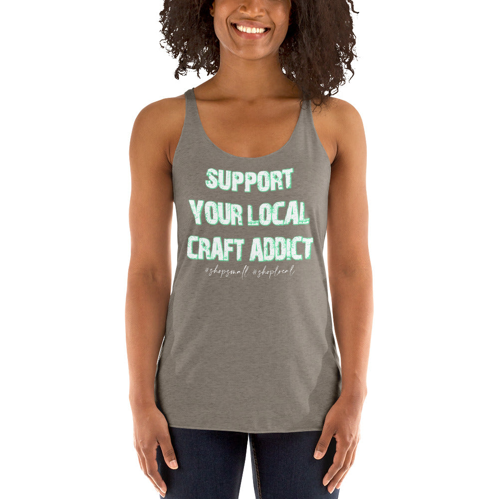 Support your local craft addict shop small shop local Women's Racerback Tank