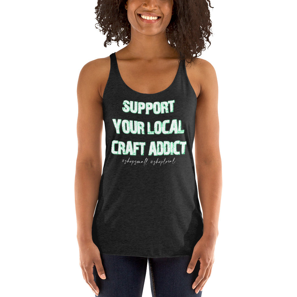 Support your local craft addict shop small shop local Women's Racerback Tank
