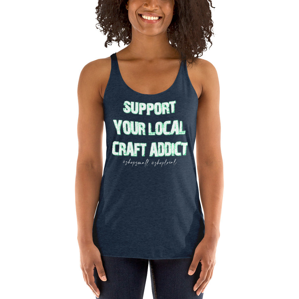 Support your local craft addict shop small shop local Women's Racerback Tank