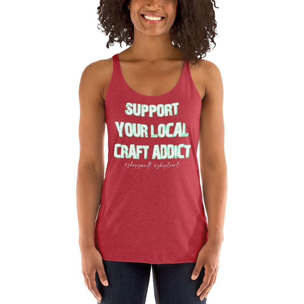 Support your local craft addict shop small shop local Women's Racerback Tank