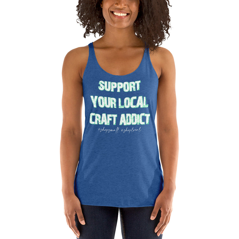 Support your local craft addict shop small shop local Women's Racerback Tank
