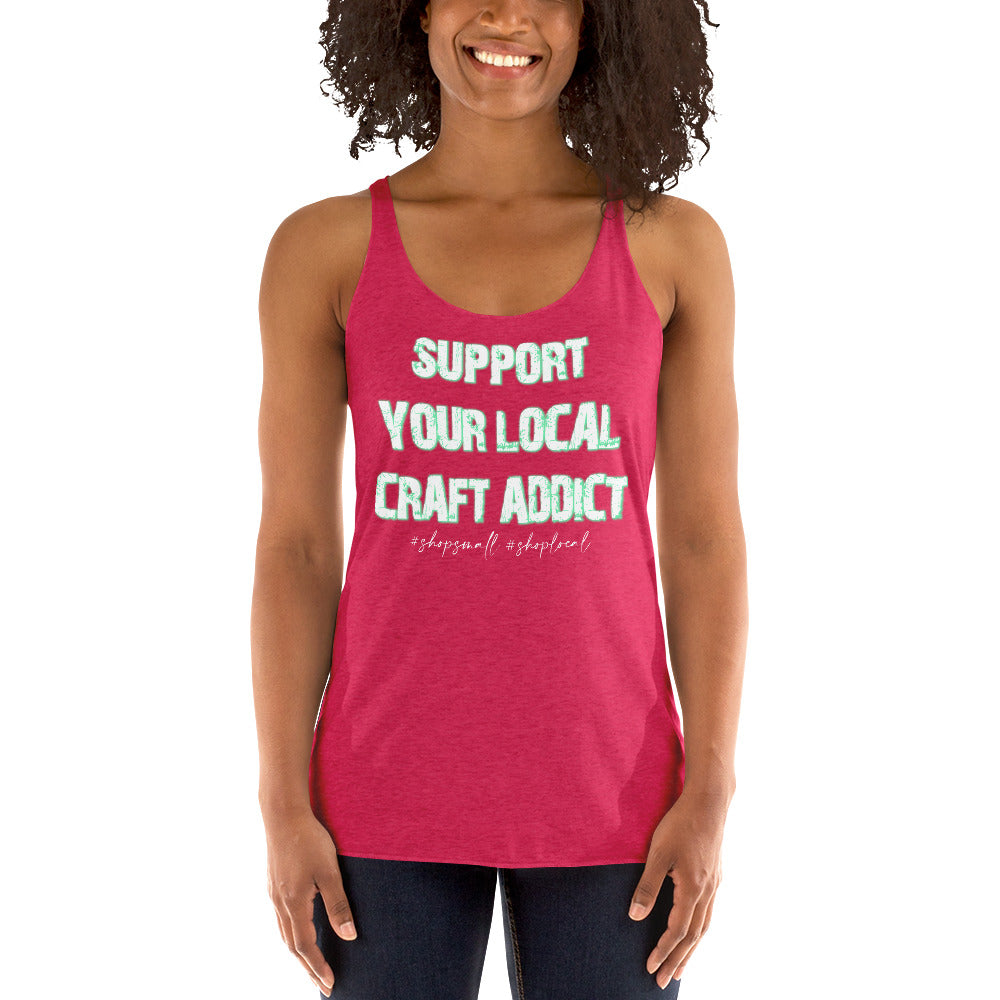 Support your local craft addict shop small shop local Women's Racerback Tank