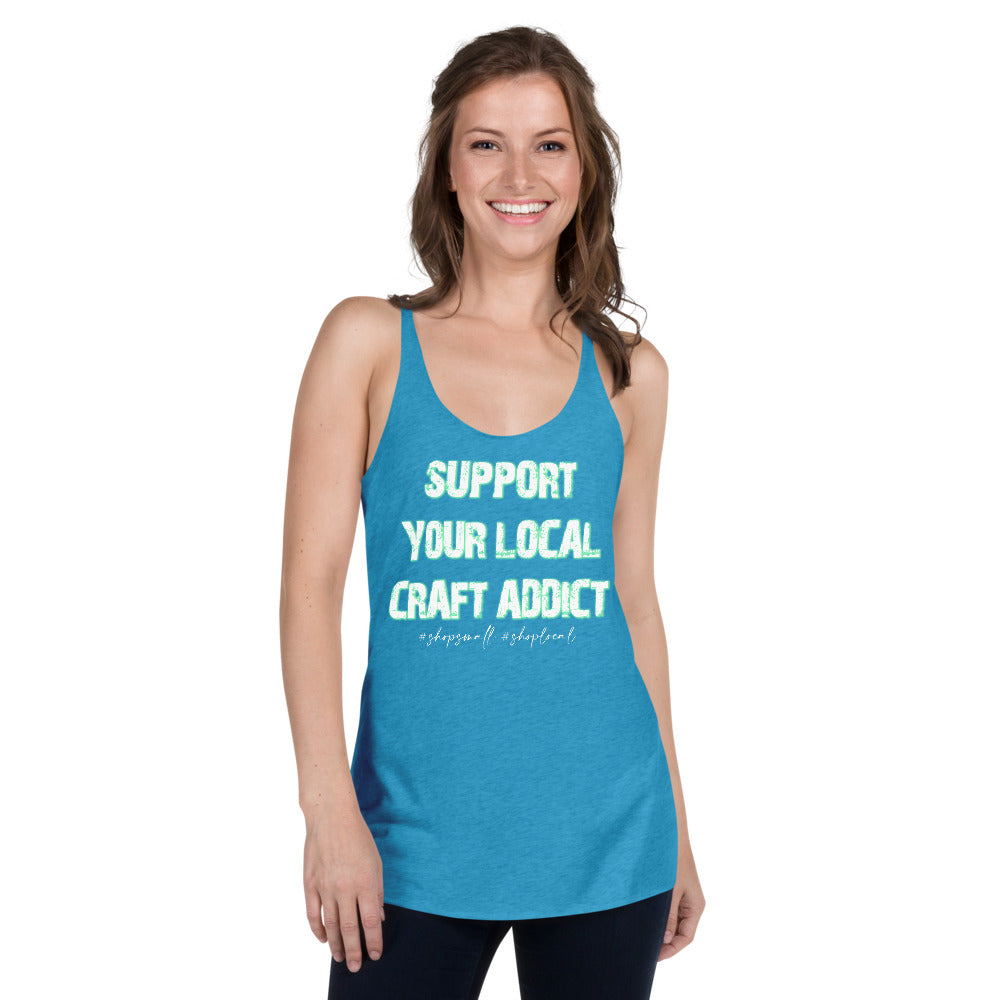 Support your local craft addict shop small shop local Women's Racerback Tank